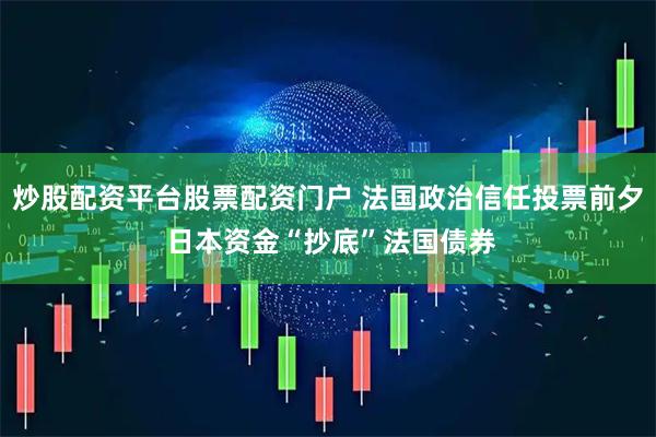 炒股配资平台股票配资门户 法国政治信任投票前夕 日本资金“抄底”法国债券